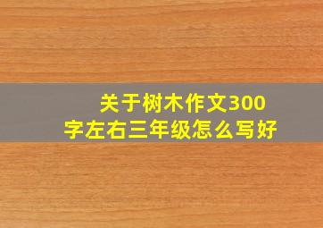 关于树木作文300字左右三年级怎么写好