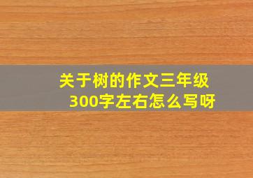 关于树的作文三年级300字左右怎么写呀