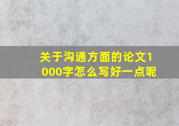 关于沟通方面的论文1000字怎么写好一点呢