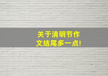 关于清明节作文结尾多一点!