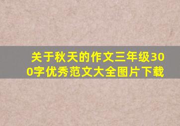 关于秋天的作文三年级300字优秀范文大全图片下载