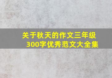 关于秋天的作文三年级300字优秀范文大全集