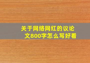 关于网络网红的议论文800字怎么写好看