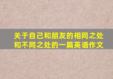 关于自己和朋友的相同之处和不同之处的一篇英语作文