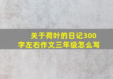 关于荷叶的日记300字左右作文三年级怎么写