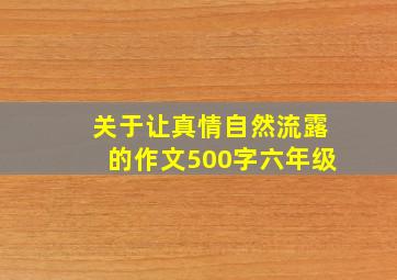 关于让真情自然流露的作文500字六年级