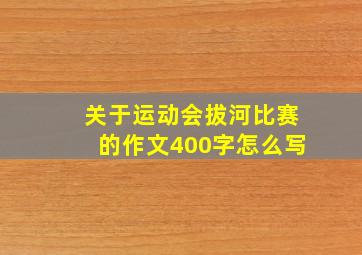 关于运动会拔河比赛的作文400字怎么写