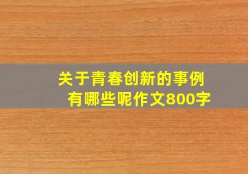 关于青春创新的事例有哪些呢作文800字