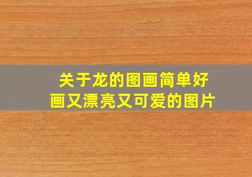 关于龙的图画简单好画又漂亮又可爱的图片