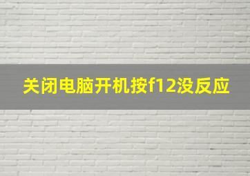 关闭电脑开机按f12没反应