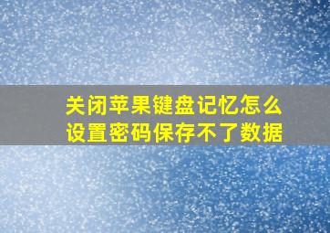 关闭苹果键盘记忆怎么设置密码保存不了数据