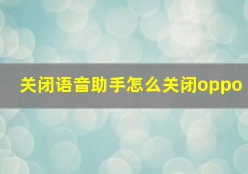 关闭语音助手怎么关闭oppo