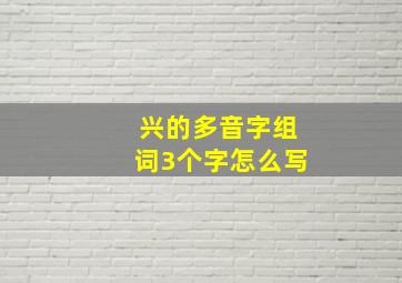 兴的多音字组词3个字怎么写