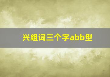 兴组词三个字abb型