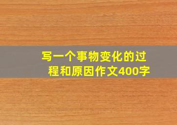 写一个事物变化的过程和原因作文400字