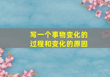 写一个事物变化的过程和变化的原因