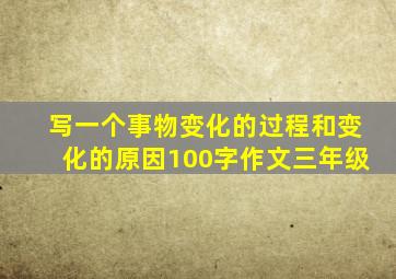 写一个事物变化的过程和变化的原因100字作文三年级