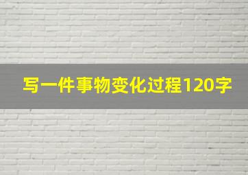 写一件事物变化过程120字