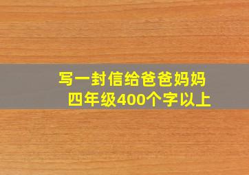 写一封信给爸爸妈妈四年级400个字以上