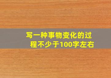 写一种事物变化的过程不少于100字左右