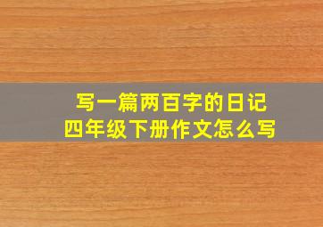 写一篇两百字的日记四年级下册作文怎么写