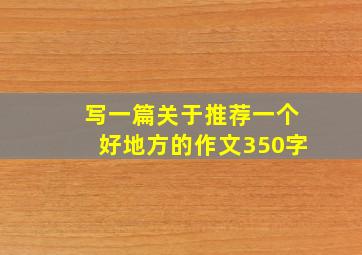 写一篇关于推荐一个好地方的作文350字