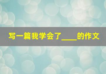 写一篇我学会了____的作文