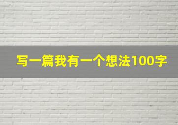 写一篇我有一个想法100字