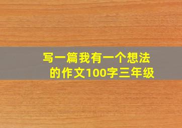 写一篇我有一个想法的作文100字三年级