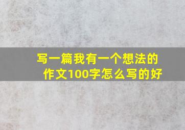 写一篇我有一个想法的作文100字怎么写的好