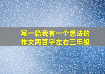 写一篇我有一个想法的作文两百字左右三年级