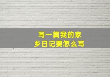 写一篇我的家乡日记要怎么写