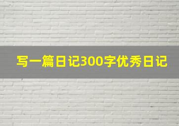 写一篇日记300字优秀日记