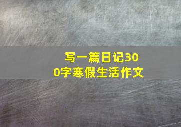 写一篇日记300字寒假生活作文