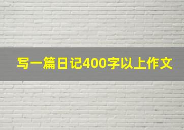 写一篇日记400字以上作文