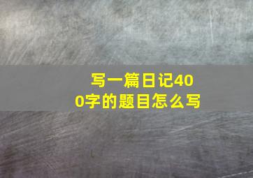 写一篇日记400字的题目怎么写