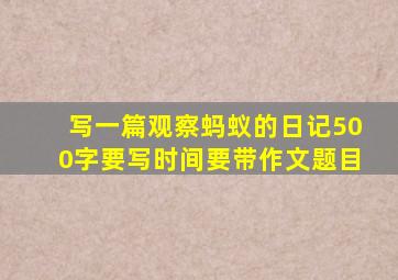 写一篇观察蚂蚁的日记500字要写时间要带作文题目