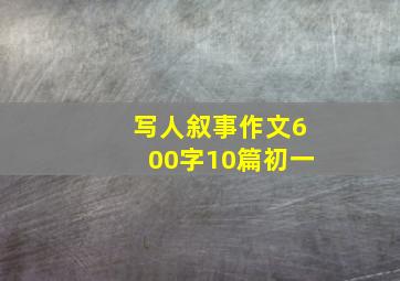 写人叙事作文600字10篇初一