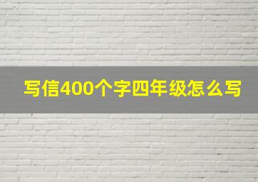 写信400个字四年级怎么写