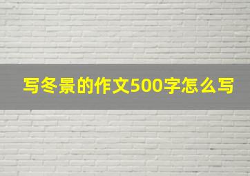 写冬景的作文500字怎么写