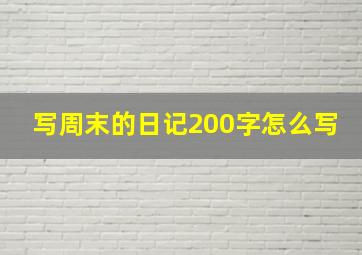 写周末的日记200字怎么写