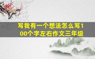 写我有一个想法怎么写100个字左右作文三年级