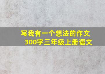 写我有一个想法的作文300字三年级上册语文