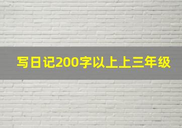 写日记200字以上上三年级