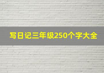 写日记三年级250个字大全