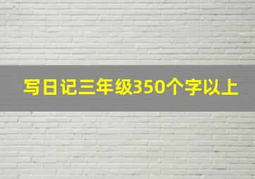 写日记三年级350个字以上