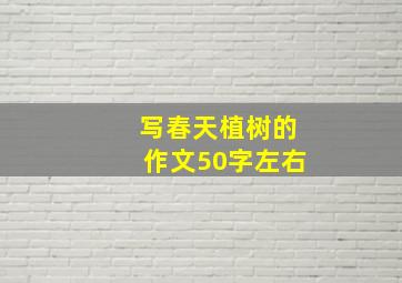 写春天植树的作文50字左右