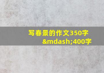 写春景的作文350字—400字