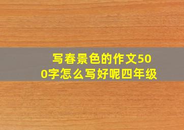 写春景色的作文500字怎么写好呢四年级