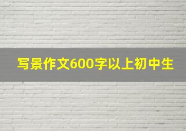 写景作文600字以上初中生